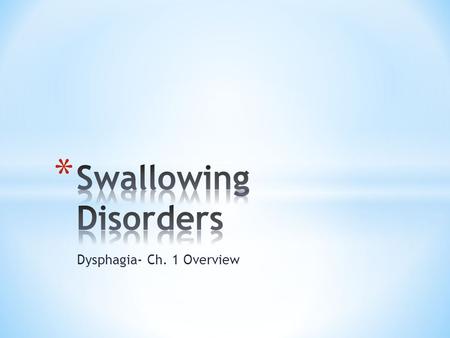 Dysphagia- Ch. 1 Overview. * Difficulty moving food from mouth to stomach OR * Includes all of the behavioral, sensory, and preliminary motor acts in.