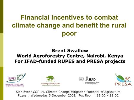 Financial incentives to combat climate change and benefit the rural poor Side Event COP 14, Climate Change Mitigation Potential of Agriculture Poznan,