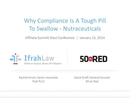 © Ifrah PLLC and 50 on Red. Proprietary and Confidential. / (202) 912-4823 / ifrahlaw.com Why Compliance Is A Tough Pill To Swallow - Nutraceuticals Affiliate.