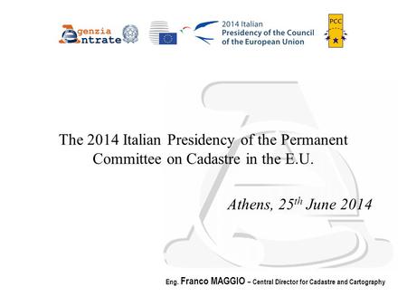 Page 1 Italian PCC Presidency Eng. Franco MAGGIO – Central Director for Cadastre and Cartography The 2014 Italian Presidency of the Permanent Committee.
