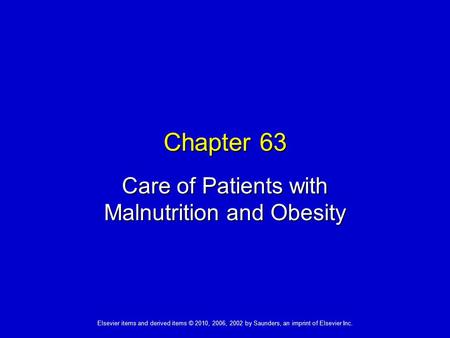 Elsevier items and derived items © 2010, 2006, 2002 by Saunders, an imprint of Elsevier Inc. Chapter 63 Care of Patients with Malnutrition and Obesity.