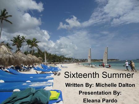 Sixteenth Summer Written By: Michelle Dalton Presentation By: Eleana Pardo.
