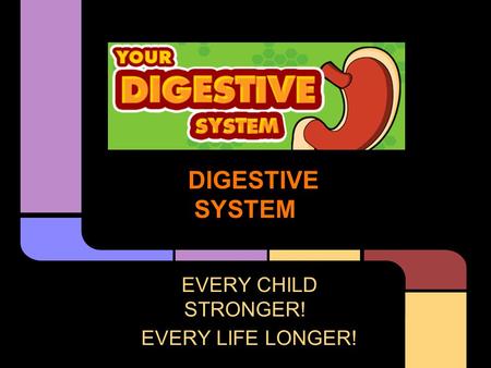 DIGESTIVE SYSTEM EVERY CHILD STRONGER! EVERY LIFE LONGER!