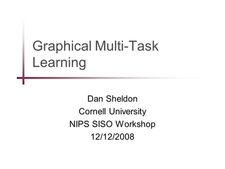 Graphical Multi-Task Learning Dan Sheldon Cornell University NIPS SISO Workshop 12/12/2008.