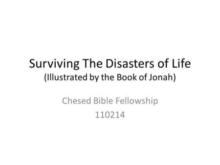 Surviving The Disasters of Life (Illustrated by the Book of Jonah) Chesed Bible Fellowship 110214.