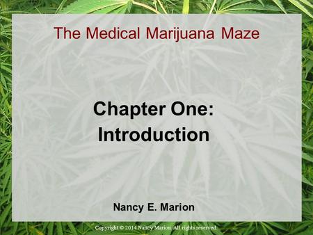 The Medical Marijuana Maze Chapter One: Introduction Nancy E. Marion Copyright © 2014 Nancy Marion. All rights reserved.