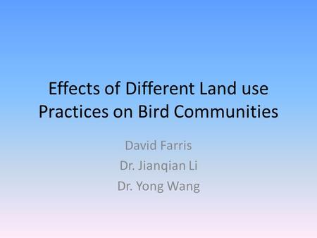 Effects of Different Land use Practices on Bird Communities David Farris Dr. Jianqian Li Dr. Yong Wang.
