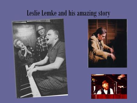 Leslie Lemke and his amazing story Leslie Lemke (was born in January 31, in 1952) and is a blind American autistic savant who is most notable for his.