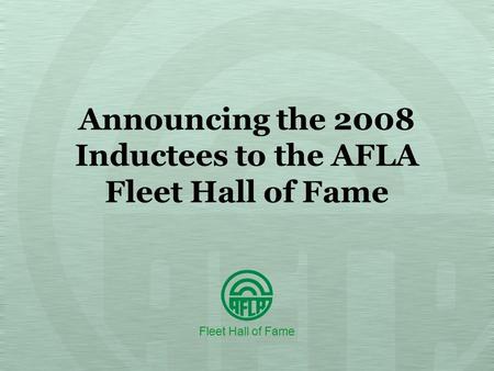 Announcing the 2008 Inductees to the AFLA Fleet Hall of Fame Fleet Hall of Fame.