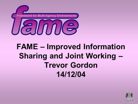 FAME – Improved Information Sharing and Joint Working – Trevor Gordon 14/12/04.