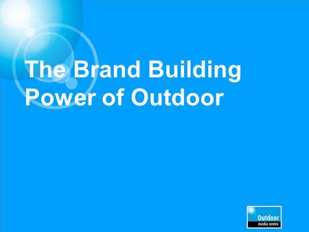 The Brand Building Power of Outdoor. WE NEEDED TO ESTABLISH THE ROLE OF MEDIA IN BRAND DEVELOPMENT.