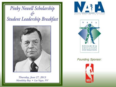 Founding Sponsor:. William E. “Pinky” Newell Memorial Scholarships Known as a founding father of NATA Former NATA Executive Secretary Long time Head Athletic.