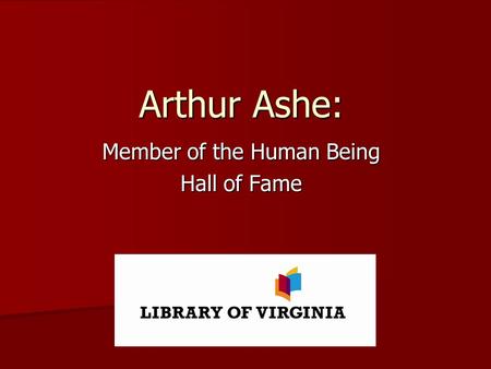 Arthur Ashe: Member of the Human Being Hall of Fame.