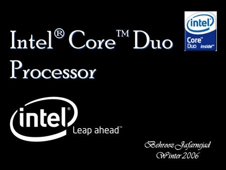 Intel® Core™ Duo Processor Behrooz Jafarnejad Winter 2006.