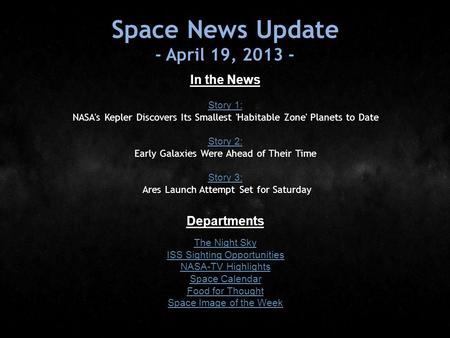 Space News Update - April 19, 2013 - In the News Story 1: Story 1: NASA's Kepler Discovers Its Smallest 'Habitable Zone' Planets to Date Story 2: Story.