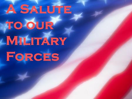 A Salute to our Military Forces. Please stand if you are a member or veteran of the AIR FORCE.