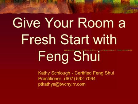 Give Your Room a Fresh Start with Feng Shui Kathy Schlough - Certified Feng Shui Practitioner, (607) 592-7064