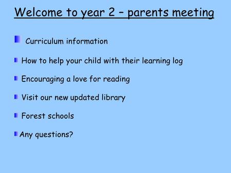 Welcome to year 2 – parents meeting Curriculum information How to help your child with their learning log Encouraging a love for reading Visit our new.