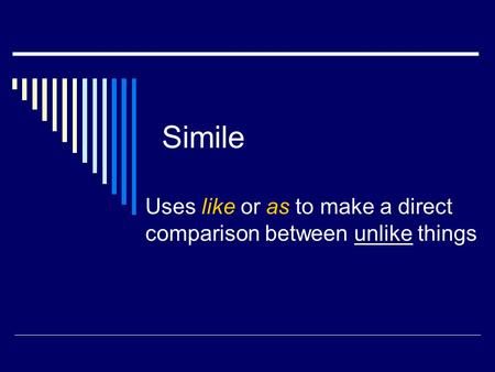 Simile Uses like or as to make a direct comparison between unlike things.