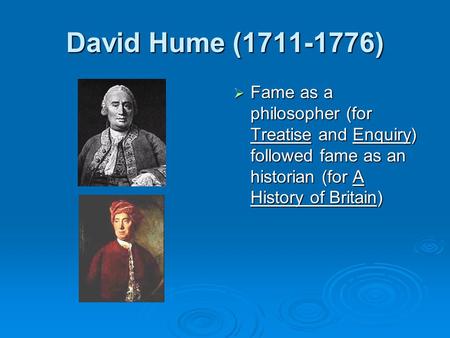 David Hume (1711-1776)  Fame as a philosopher (for Treatise and Enquiry) followed fame as an historian (for A History of Britain)