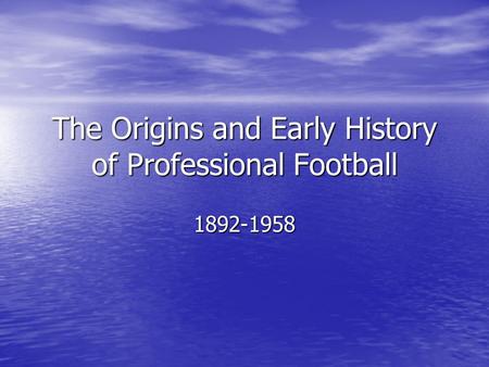 The Origins and Early History of Professional Football 1892-1958.