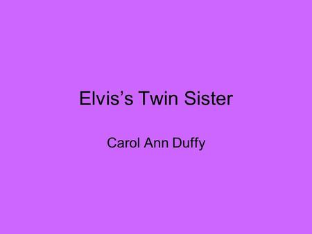 Elvis’s Twin Sister Carol Ann Duffy.