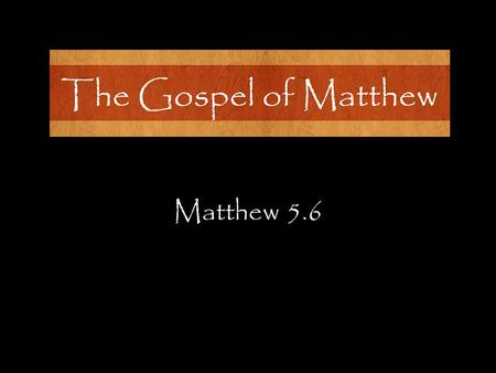 Matthew 5.6.