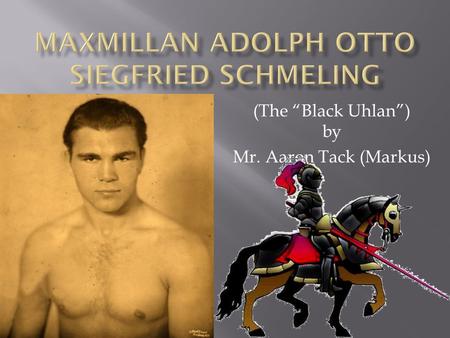 (The “Black Uhlan”) by Mr. Aaron Tack (Markus).  Born: September 28, 1905; Klein Luckow, Brandenburg, Germany (Some sources report Uckermar)  Died: