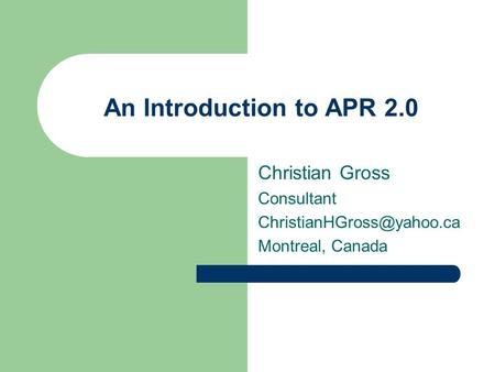 An Introduction to APR 2.0 Christian Gross Consultant Montreal, Canada.