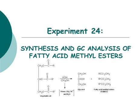 Experiment 24: SYNTHESIS AND GC ANALYSIS OF FATTY ACID METHYL ESTERS.