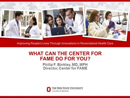 WHAT CAN THE CENTER FOR FAME DO FOR YOU? Philip F. Binkley, MD, MPH Director, Center for FAME.
