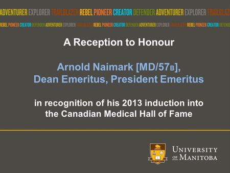 A Reception to Honour Arnold Naimark [MD/57 B ], Dean Emeritus, President Emeritus in recognition of his 2013 induction into the Canadian Medical Hall.