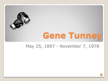 Gene Tunney May 25, 1897 - November 7, 1978. Personal Life Born May 25, 1897 and died November 7, 1978 Real name is James Joseph Tunney 1 of 7 children.
