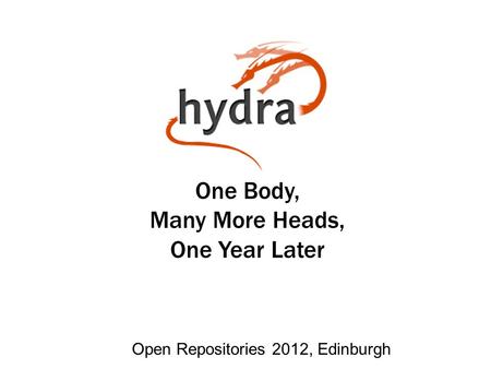 One Body, Many More Heads, One Year Later Open Repositories 2012, Edinburgh.