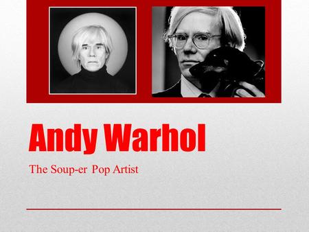 Andy Warhol The Soup-er Pop Artist. Early Life Born in Pittsburgh, Pennsylvania in 1928 Natural artist who was encouraged by his art talented mother Suffered.