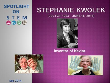 Dec 2014 SPOTLIGHT ON Inventor of Kevlar.  1946 - Kwolek earned a Bachelor of Science degree with a major in chemistry from Margaret Morrsion Carnegie.