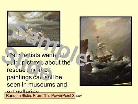 Many artists wanted to paint pictures about the rescue and their paintings can still be seen in museums and art galleries. Sample Slide Random Slides From.