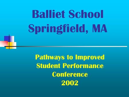 Balliet School Springfield, MA Pathways to Improved Student Performance Conference 2002.