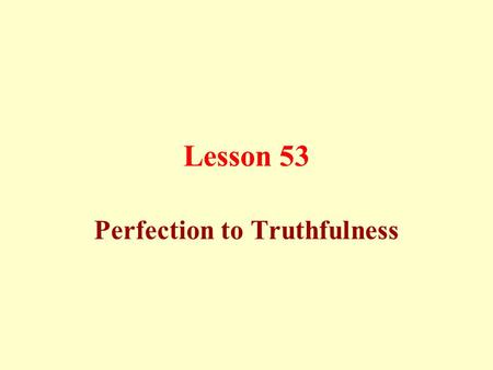Lesson 53 Perfection to Truthfulness. Perfection (Ihsan) One has to do his best in performing good deeds.