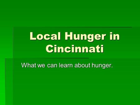 Local Hunger in Cincinnati What we can learn about hunger.