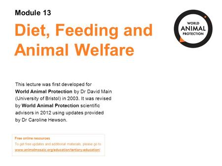 Diet, Feeding and Animal Welfare This lecture was first developed for World Animal Protection by Dr David Main (University of Bristol) in 2003. It was.