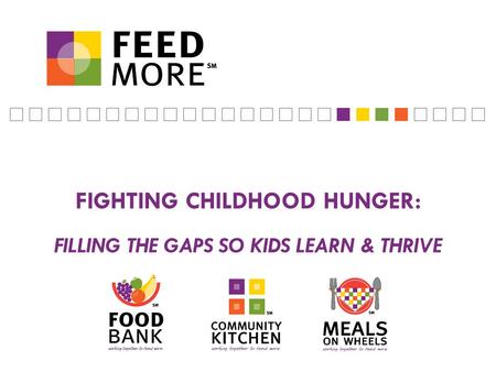 FIGHTING CHILDHOOD HUNGER: FILLING THE GAPS SO KIDS LEARN & THRIVE.