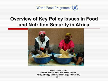 Overview of Key Policy Issues in Food and Nutrition Security in Africa Isatou Jallow, Chief Gender, Mother and Child Health Service Policy, Strategy and.
