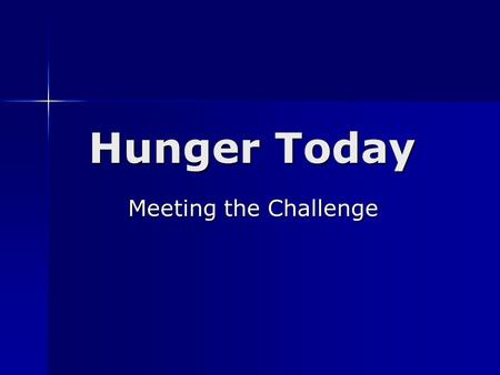 Hunger Today Meeting the Challenge Meeting the Challenge.