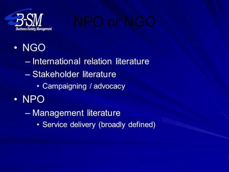 NPO or NGO NGO –International relation literature –Stakeholder literature Campaigning / advocacy NPO –Management literature Service delivery (broadly defined)