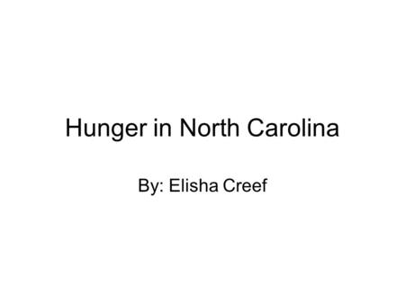 Hunger in North Carolina By: Elisha Creef. There are several different organizations in North Carolina that deal with fixing the problem the problem of.