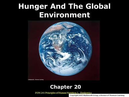 FON 241 Principles of Human Nutrition; L. Zienkewicz Hunger And The Global Environment Copyright 2005 Wadsworth Group, a division of Thomson Learning.