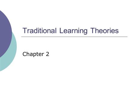 Traditional Learning Theories Chapter 2. An Ongoing Debate  First, researchers conduct experiments to observe behavior and formulate laws to characterize.