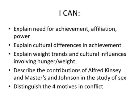 I CAN: Explain need for achievement, affiliation, power Explain cultural differences in achievement Explain weight trends and cultural influences involving.