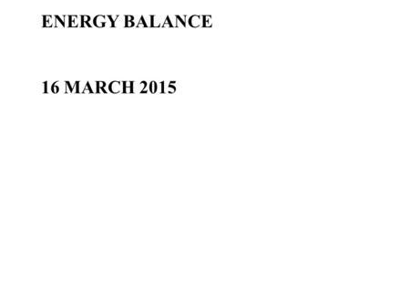 ENERGY BALANCE 16 MARCH 2015. Introduction to energy (nrg) balance As far as energy in the body goes it is a case of constant spend (catabolism or breakdown.